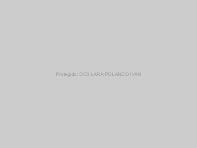 Protegido: DC3 LARA POLANCO IVAN